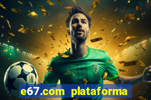 e67.com plataforma de jogos